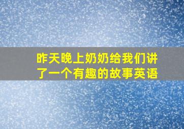 昨天晚上奶奶给我们讲了一个有趣的故事英语