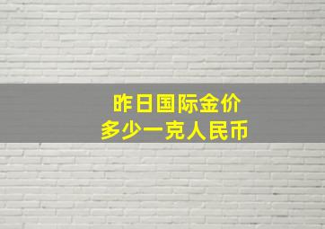 昨日国际金价多少一克人民币