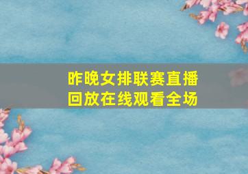 昨晚女排联赛直播回放在线观看全场