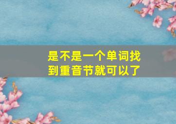 是不是一个单词找到重音节就可以了