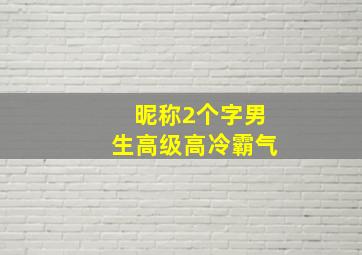 昵称2个字男生高级高冷霸气