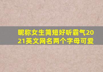 昵称女生简短好听霸气2021英文网名两个字母可爱