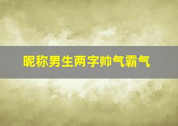 昵称男生两字帅气霸气