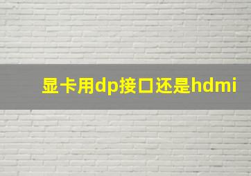 显卡用dp接口还是hdmi