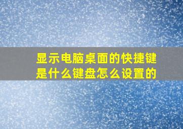 显示电脑桌面的快捷键是什么键盘怎么设置的