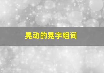 晃动的晃字组词