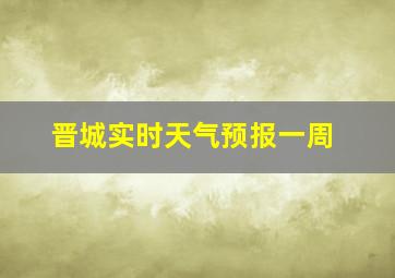 晋城实时天气预报一周