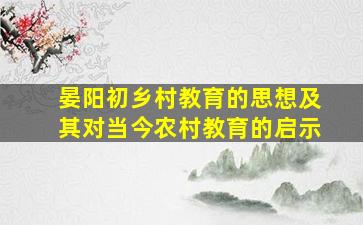 晏阳初乡村教育的思想及其对当今农村教育的启示