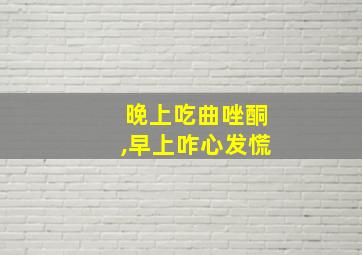 晚上吃曲唑酮,早上咋心发慌