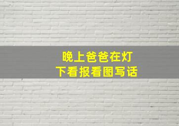 晚上爸爸在灯下看报看图写话