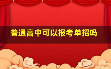 普通高中可以报考单招吗