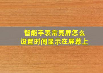 智能手表常亮屏怎么设置时间显示在屏幕上