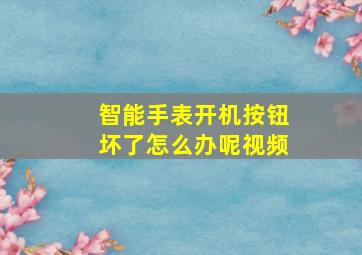 智能手表开机按钮坏了怎么办呢视频