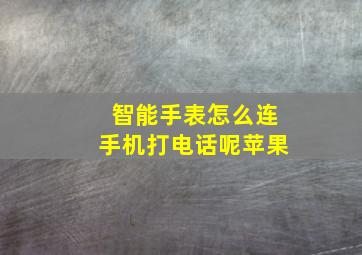 智能手表怎么连手机打电话呢苹果