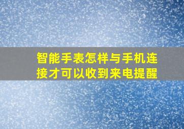 智能手表怎样与手机连接才可以收到来电提醒