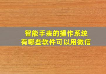 智能手表的操作系统有哪些软件可以用微信