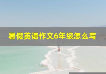 暑假英语作文6年级怎么写