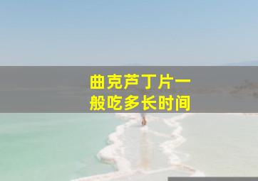 曲克芦丁片一般吃多长时间