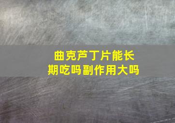 曲克芦丁片能长期吃吗副作用大吗