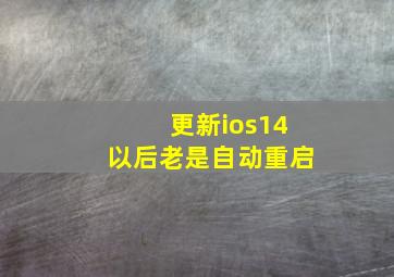 更新ios14以后老是自动重启