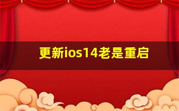 更新ios14老是重启