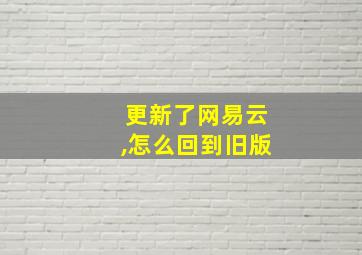 更新了网易云,怎么回到旧版