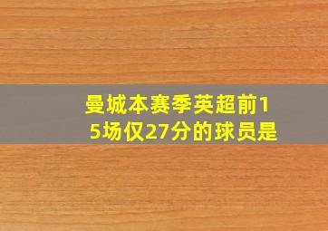 曼城本赛季英超前15场仅27分的球员是