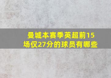 曼城本赛季英超前15场仅27分的球员有哪些