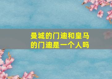 曼城的门迪和皇马的门迪是一个人吗