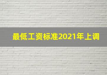 最低工资标准2021年上调