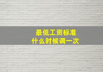 最低工资标准什么时候调一次