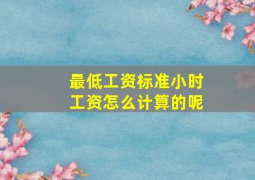 最低工资标准小时工资怎么计算的呢