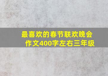 最喜欢的春节联欢晚会作文400字左右三年级