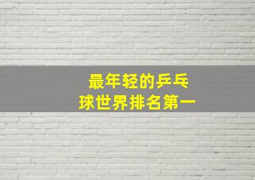 最年轻的乒乓球世界排名第一