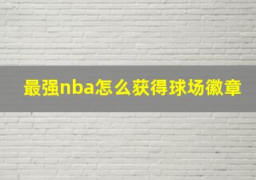 最强nba怎么获得球场徽章