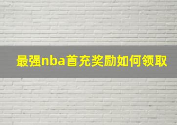 最强nba首充奖励如何领取