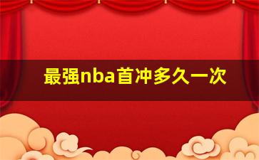 最强nba首冲多久一次