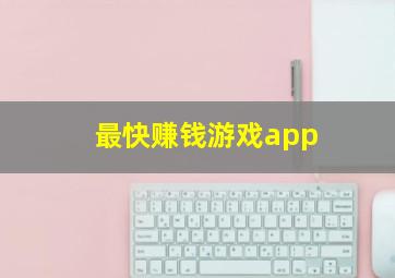 最快赚钱游戏app