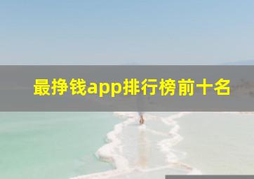 最挣钱app排行榜前十名