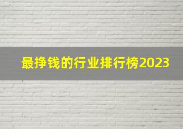 最挣钱的行业排行榜2023