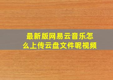 最新版网易云音乐怎么上传云盘文件呢视频