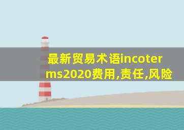 最新贸易术语incoterms2020费用,责任,风险