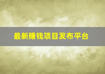 最新赚钱项目发布平台