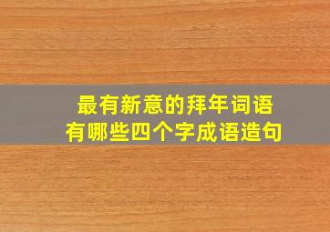 最有新意的拜年词语有哪些四个字成语造句