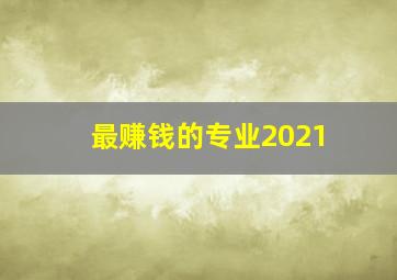 最赚钱的专业2021