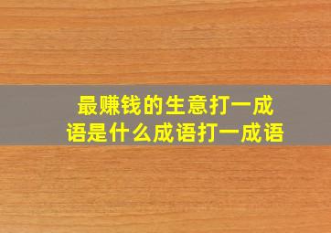 最赚钱的生意打一成语是什么成语打一成语