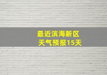 最近滨海新区天气预报15天