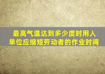 最高气温达到多少度时用人单位应缩短劳动者的作业时间