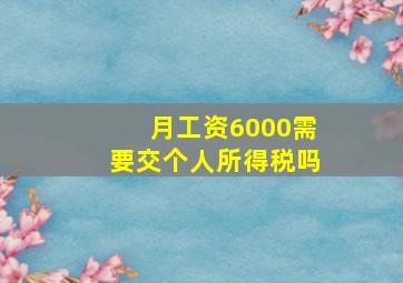 月工资6000需要交个人所得税吗