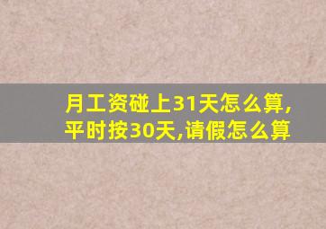 月工资碰上31天怎么算,平时按30天,请假怎么算